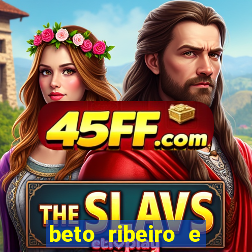 beto ribeiro e carla albuquerque se separaram